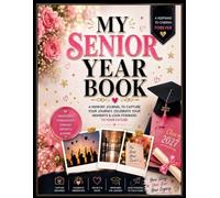 MY SENIOR YEAR BOOK: A Memory Journal for Capturing Memories, Milestones, Friendships & Dreams from Your Final Year of High School - 100 Prompts, Photo Pages & Friend Signatures.