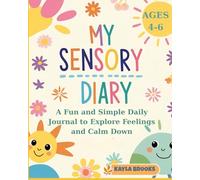 My Sensory Diary: A Fun and Simple Daily Journal for Kids Ages 4-6 to Explore Feelings and Calm Down