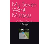 My Seven Worst Mistakes: A Short Memoir