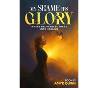 My Shame His Glory: Where Brokenness Turns Into Healing