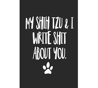 My Shih Tzu and I Write Shit About You: Funny Offensive Shih Tzu Dog Journal Diary