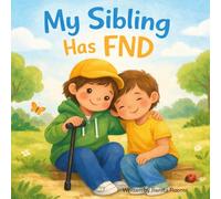 My Sibling Has FND: A Gentle Story About Disability, Big Feelings, and Love