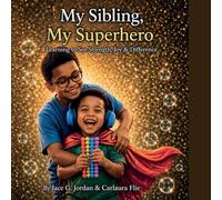 My Sibling, My Superhero Learning to See Strength, Joy & Difference