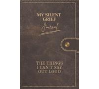 My Silent Grief Journal: For The Things I Can't Say Out Loud