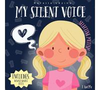 My Silent Voice - Selective mutism: A gentle story about selective mutism, creativity, and finding your voice
