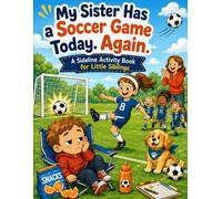 My Sister Has a Soccer Game Today. Again: A Sideline Activity Book for Little Siblings