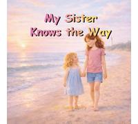 My Sister Knows the Way: A Gentle Bedtime Story About Sisterly Love, Comfort, and Finding Your Way Together