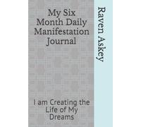 My Six Month Daily Manifestation Journal: I am Creating the Life of My Dreams
