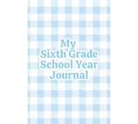 My Sixth Grade School Year Journal: For Boys | A Blue Gingham Keepsake Memory Book to Capture His Sixth Grade Year, with Age-Perfect Prompts