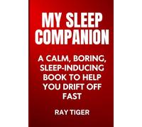 My Sleep Companion: A Calm, Boring, Sleep-inducing Book To Help You Drift Off Fast