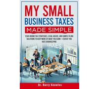 My Small Business Taxes Made Simple: Year-Round Tax Strategies, Legal Advice, and Simple Filing Solutions to Keep More of What You Earn-Even If You Hate Bookkeeping