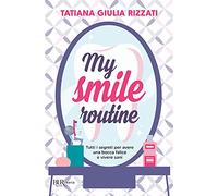 My smile routine. Tutti i segreti per avere una bocca felice e vivere sani
