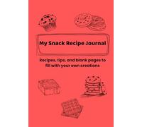 My Snack Recipe Journal: Recipes, tips, and blank pages to fill with your own creations