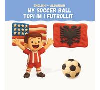 My Soccer Ball - Topi Im I Futbollit: English-Albanian Bilingual Children’s Book / Libër Dygjuhësh Anglisht-Shqip