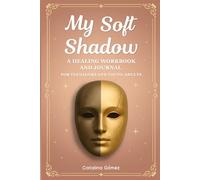 My Soft Shadow: A Healing Workbook and Journal for Teenagers and Young Adults, A Guide to Self-Discovery, Emotional Wellness, Self-Love, Confidence, and Inner Growth