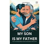 My son is my father: How Love and Responsibility Transform the Bond Between Father and Son .