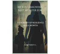 MY SON'S DIAGNOSES: MEET MY ALTER EGO: A JOURNEY OF RESILIENCE AND GROWTH