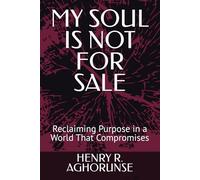 MY SOUL IS NOT FOR SALE: Reclaiming Purpose in a World That Compromises