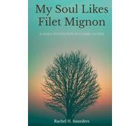 My Soul Likes Filet Mignon: A Daily Invitation To Come Closer
