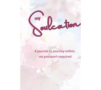 My Soulcation: a journal to journey within, no passport required