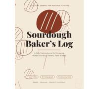 My Sourdough Baking Log: A Daily Tracking Journal for Comparing Multiple Sourdough Starters, Feeds & Bakes