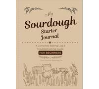 My Sourdough Starter Journal: A Complete Baking Log & Troubleshooting Guide for Beginners