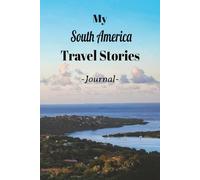 My South America Travel Stories: On Your Next Trip, Take This Elegant "150 Pages Blank Lined Journal" With You and Record Those Exciting and Enriching Experiences You Don't Want to Forget.