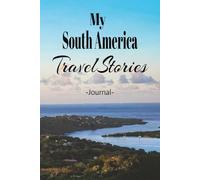 My South America Travel Stories: On Your Next Trip, Take This Elegant "150 Pages Blank Lined Journal" With You and Record Those Exciting and Enriching Experiences You Don't Want to Forget.