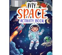 My Space Activiti Book: An exciting space journey for kids packed with puzzles mazes and coloring activities that build creativity and learning skills
