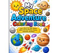My Space Adventure Coloring Book: Learn About the Solar System While Coloring Planets, Comets, Asteroids, and More! For kids of age 3 to 9