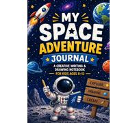 My Space Adventure Journal: A Creative Writing & Drawing Notebook for Kids Ages 8-12 | Fun Prompts for Young Explorers