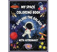 My Space Coloring Book For Kids: Explore The Galaxy With Astronaut| Adventuring Planets, Space, Mazes, Puzzles, Cut-Outs, and 40 Exciting coloring Illustrations | Perfect For Kids |