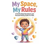 My Space, My Rules: A Gentle Body Boundaries and Personal Safety Guide for Kids