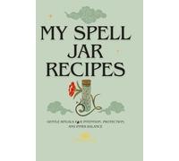 My Spell Jar Recipes: Gentle Rituals for Emotional Support, Grounding and Inner Balance