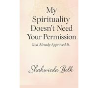 My Spirituality Doesn't Need Your Permission: God Already Approved It- A Spiritual Memoir of Freedom, Healing, and Divine Identity