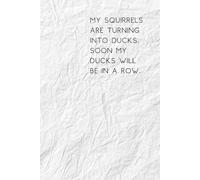 My Squirrels Are Turning Into Ducks" Funny Notebook - 6x9 Lined Journal, 100 pages