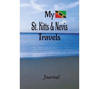 My St. Kitts and Nevis Travels: On Your Next Vacation Getaway, Take This Elegant "100 Pages Blank Lined Journal" With You To Record Those Fun Filled Moments!