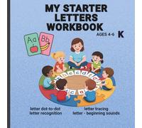 MY STARTER LETTERS WORKBOOK for AGES 4-6 K LETTER RECOGNITION, LETTER TRACING: LETTER DOT-TO-DOT BEGINNING SOUNDS 8.5X8.5