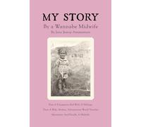 My Story by a Wannabe Midwife: First A Polygamous Kid With 25 Siblings Then A Wife, Mother, Adventurous World Traveler, Missionary And Finally, A Midwife
