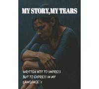 My Story, My Tears: A Self-Guided Journal for Emotional Release • Written Not to Impress, but to Express in My Language