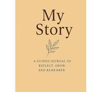 My Story Reflect, Write & Remember: A Beautiful Keepsake for Personal Growth, Self-Discovery, and Life Memories - Perfect for All Ages