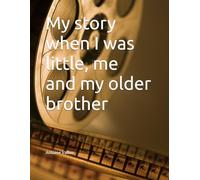 My story when I was little, me and my older brother