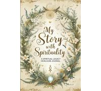 My Story With Spirituality A Spiritual Legacy Heirloom Journal: A Guided Memory Book to Preserve Your Faith, Wisdom, and Life Lessons for Future Generations to Cherish
