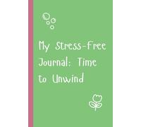 My Stress-Free Journal: Time to Unwind: Stress Relief, Self-Care Moments, Mindfulness Activities, and a Whole Lot of Calm to Help You Chill Out and Thrive