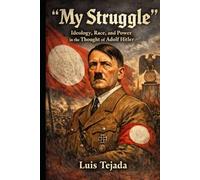 My Struggle: Ideology, Race, and Power in the Thought of Adolf Hitler