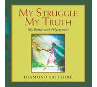 My Struggle My Truth My Battle with Polymyositis