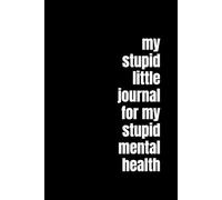My Stupid Little Journal for My Stupid Mental Health: A Funny and Honest Lined Notebook for Anxious Overthinkers, Emotionally Exhausted Girlies, and Anyone Healing One Breakdown at a Time