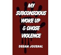 My Subconscious Woke Up & Chose Violence: Dream Journal. Notebook And Diary with Guided Prompts For Recording Dream Interpretation and Feeling Upon Awakening for Women, Men & Teens
