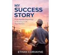 MY SUCCESS STORY: From Humble Beginnings to Building a Life that Matters