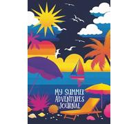 My Summer Adventures: A Summer Themed Creative Journal for Writing, Drawing, and Preserving Summer Memories - 160 Pages of Lined and Blank Spaces for Kids, Teens, and Adults